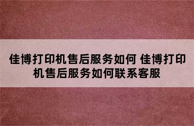 佳博打印机售后服务如何 佳博打印机售后服务如何联系客服